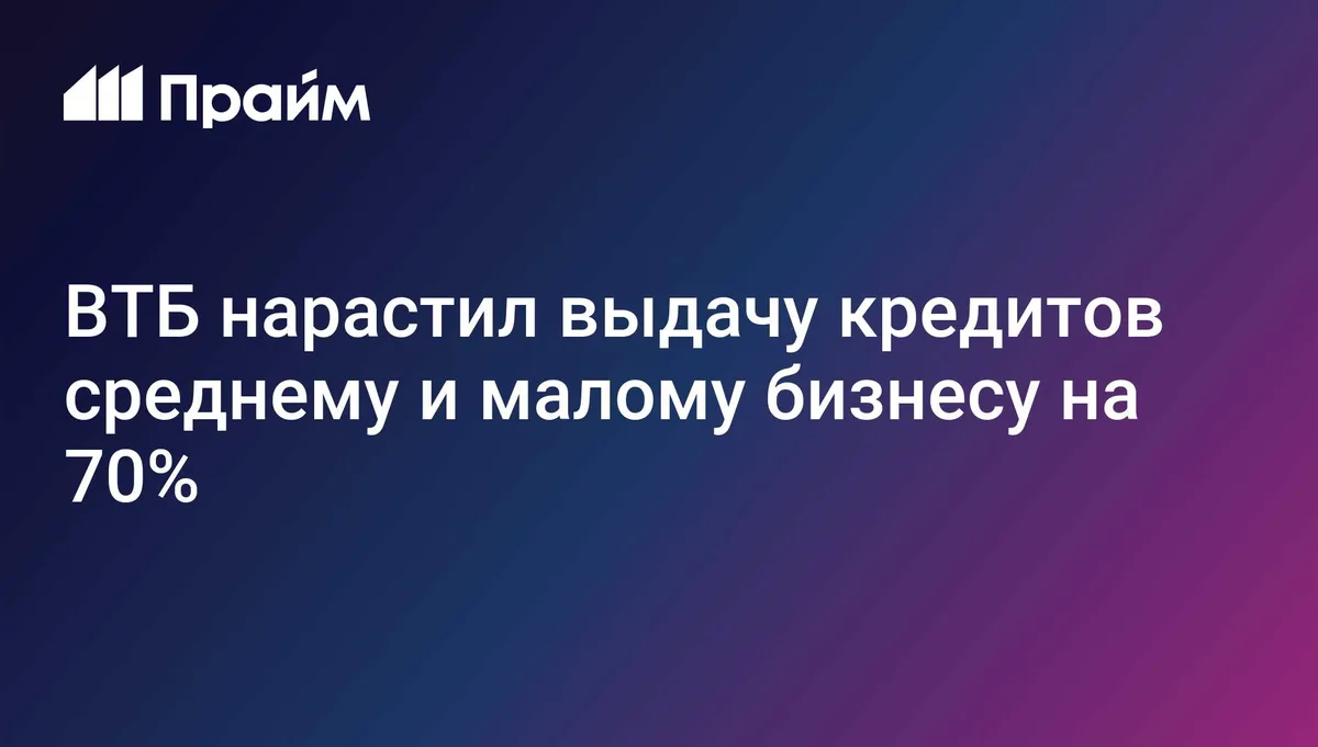 ВТБ нарастил выдачу кредитов среднему и малому бизнесу на 70%