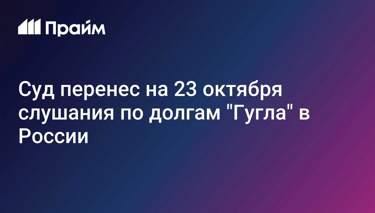 Суд перенес на 23 октября слушания по долгам "Гугла" в России