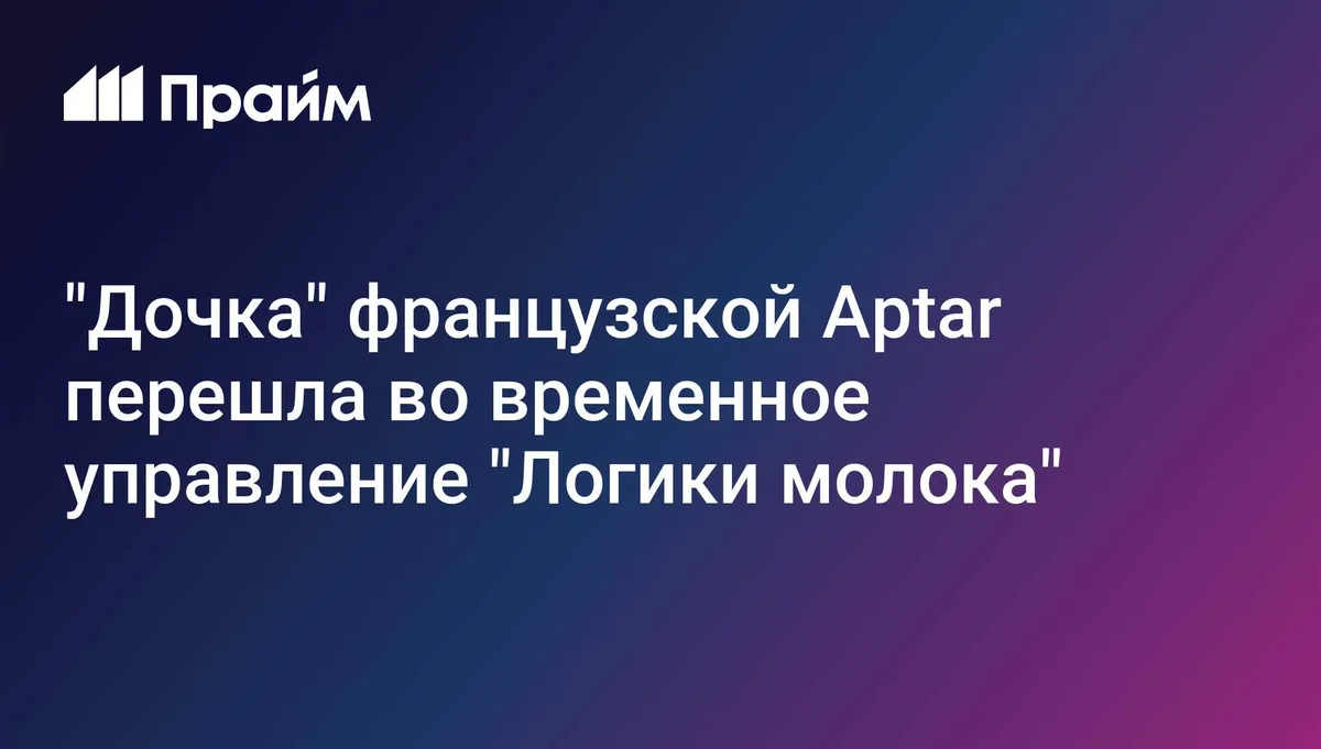 "Дочка" французской Аptar перешла во временное управление "Логики молока"