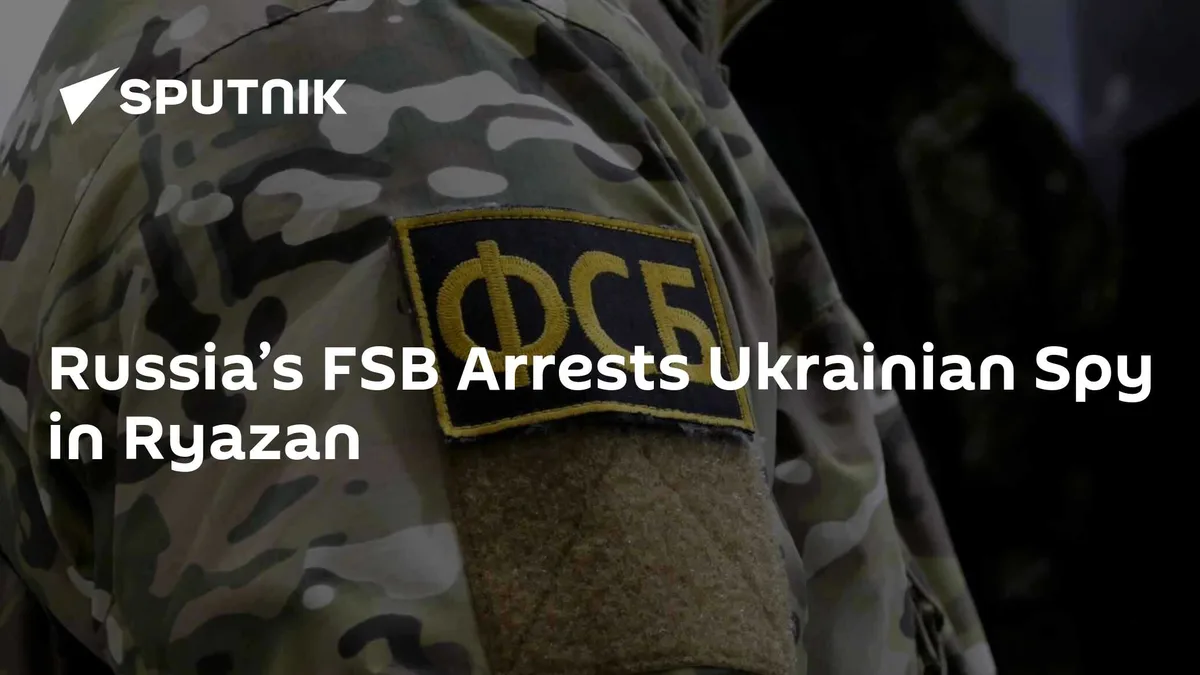 Russia’s FSB Arrests Ukrainian Spy in Ryazan