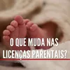Explicador: As novas licenças parentais