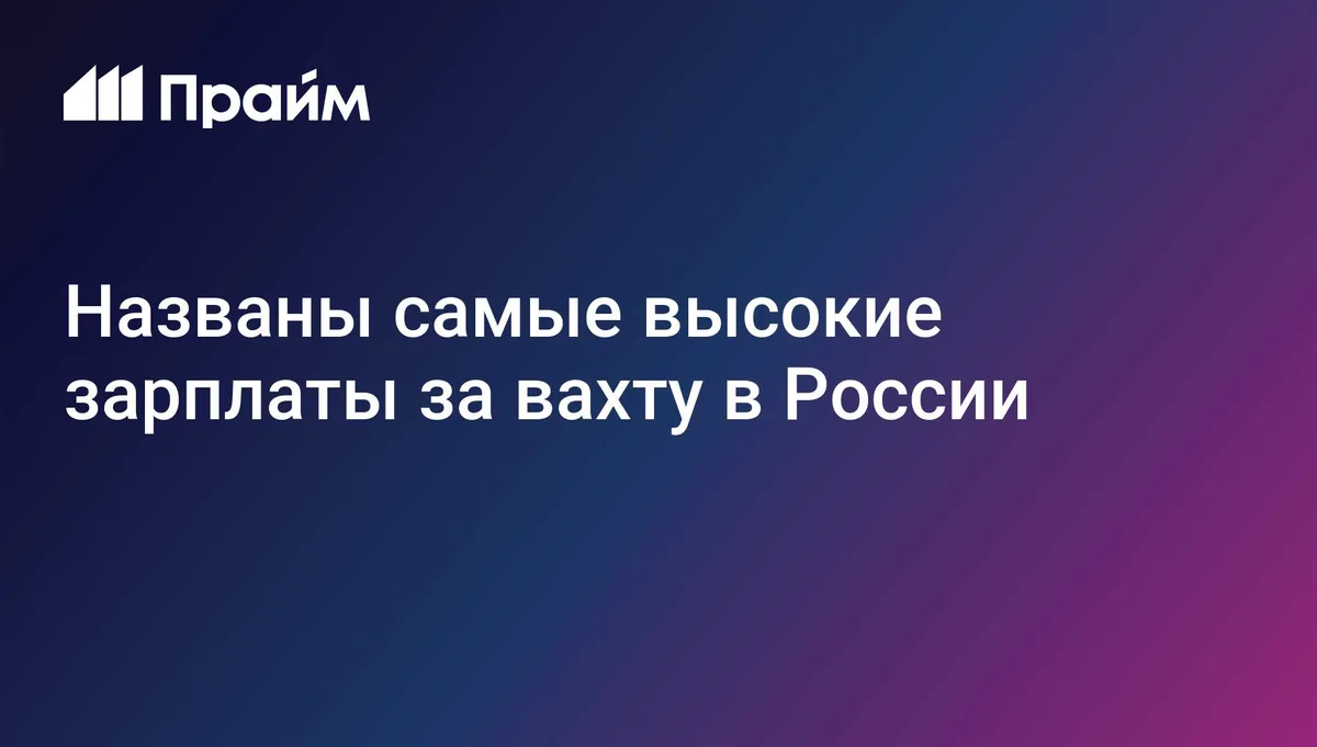 Названы самые высокие зарплаты за вахту в России