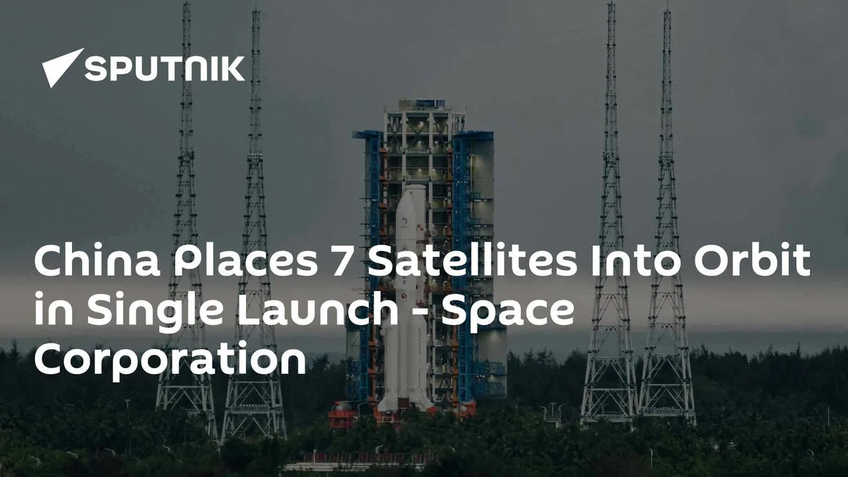 China Places 7 Satellites Into Orbit in Single Launch - Space Corporation