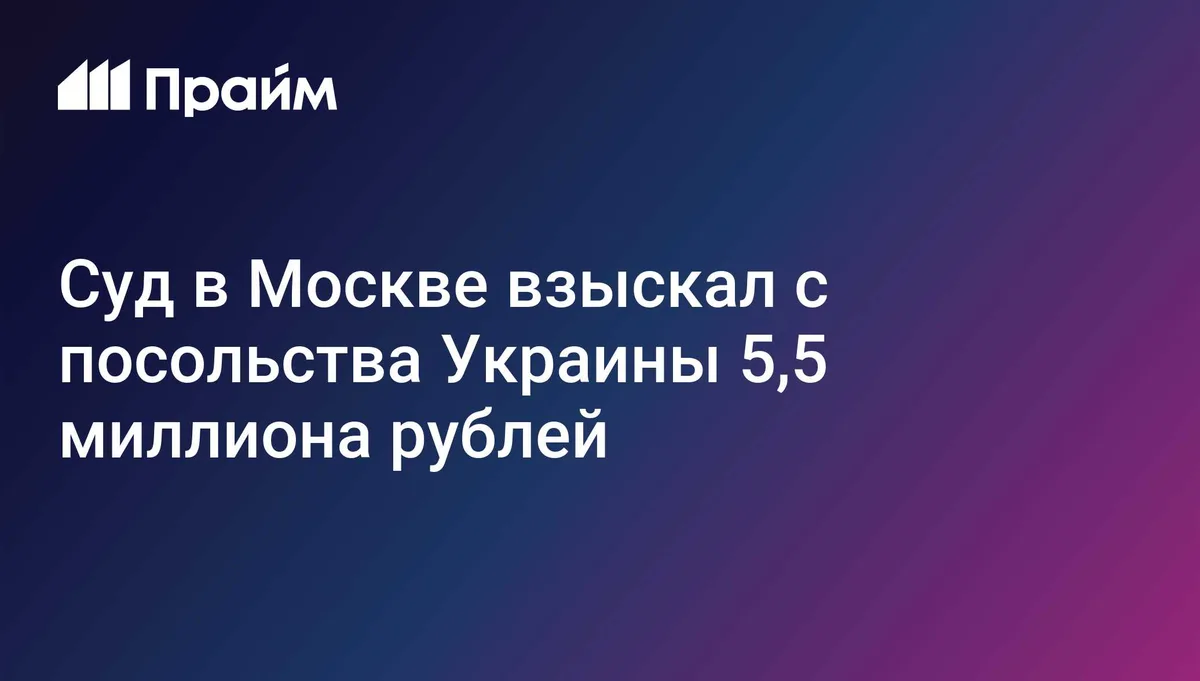 Суд в Москве взыскал с посольства Украины 5,5 миллиона рублей