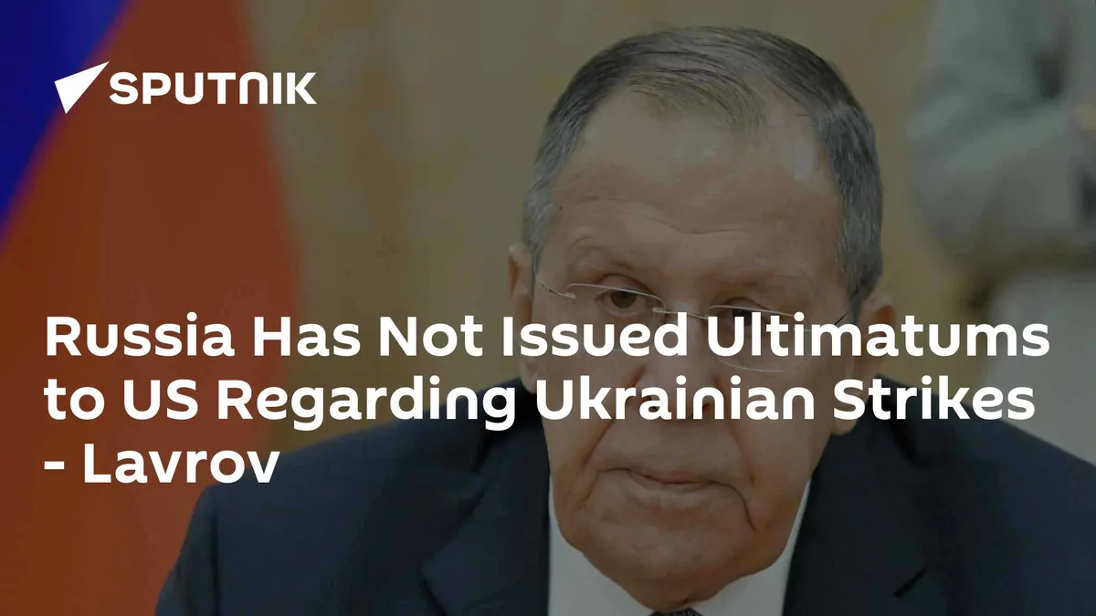 Russia Has Not Issued Ultimatums to US Regarding Ukrainian Strikes - Lavrov