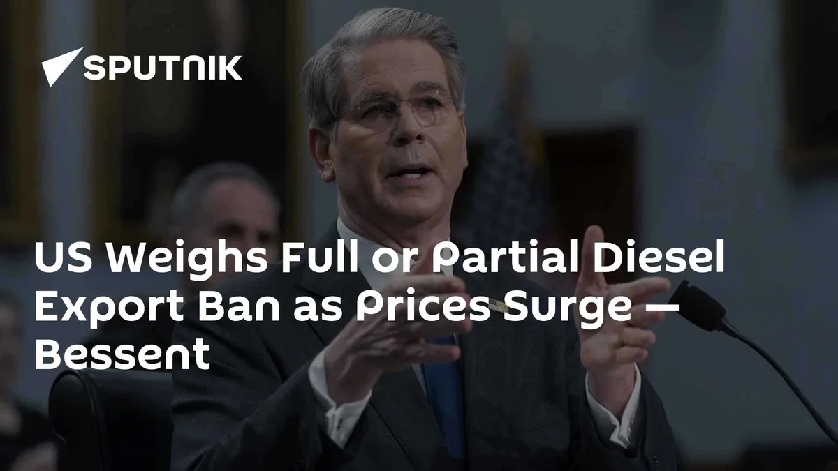 US Weighs Full or Partial Diesel Export Ban as Prices Surge — Bessent
