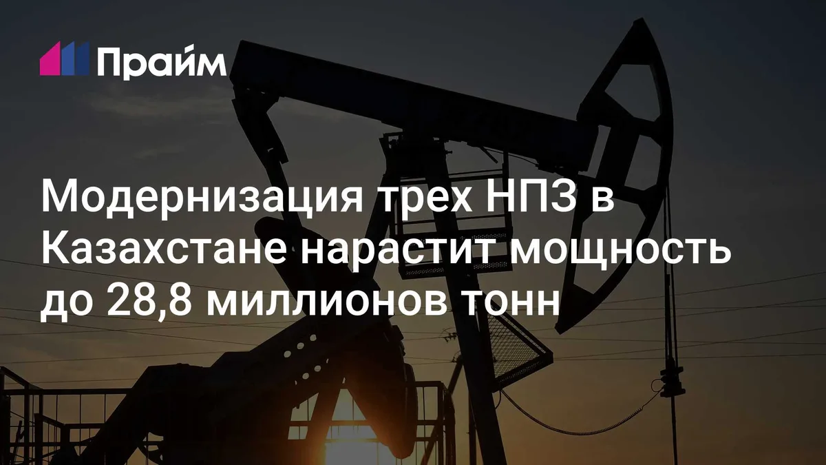 Модернизация трех НПЗ Казахстана нарастит мощность до 28,8 миллиона тонн