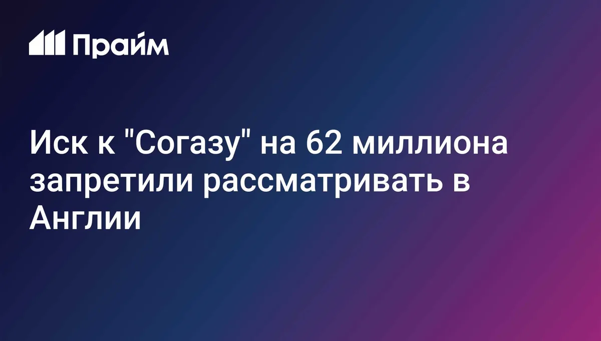 Иск к "Согазу" на 62 миллиона запретили рассматривать в Англии