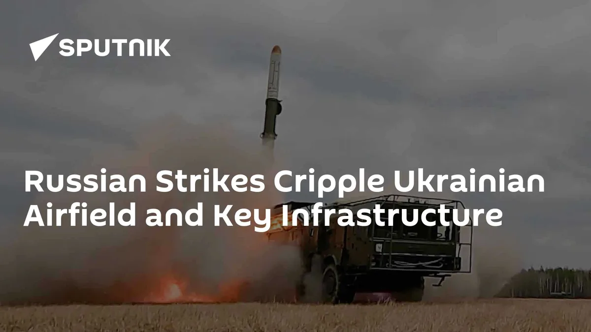 Russian Strikes Cripple Ukrainian Airfield and Key Infrastructure