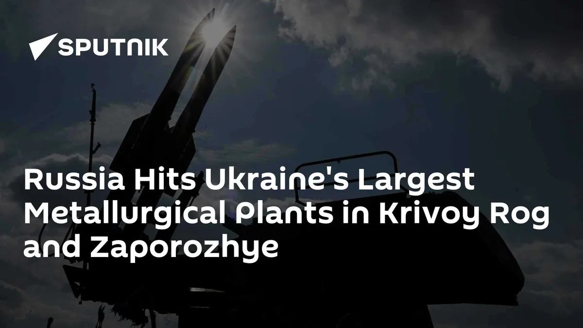 Russia Hits Ukraine's Largest Metallurgical Plants in Krivoy Rog and Zaporozhye