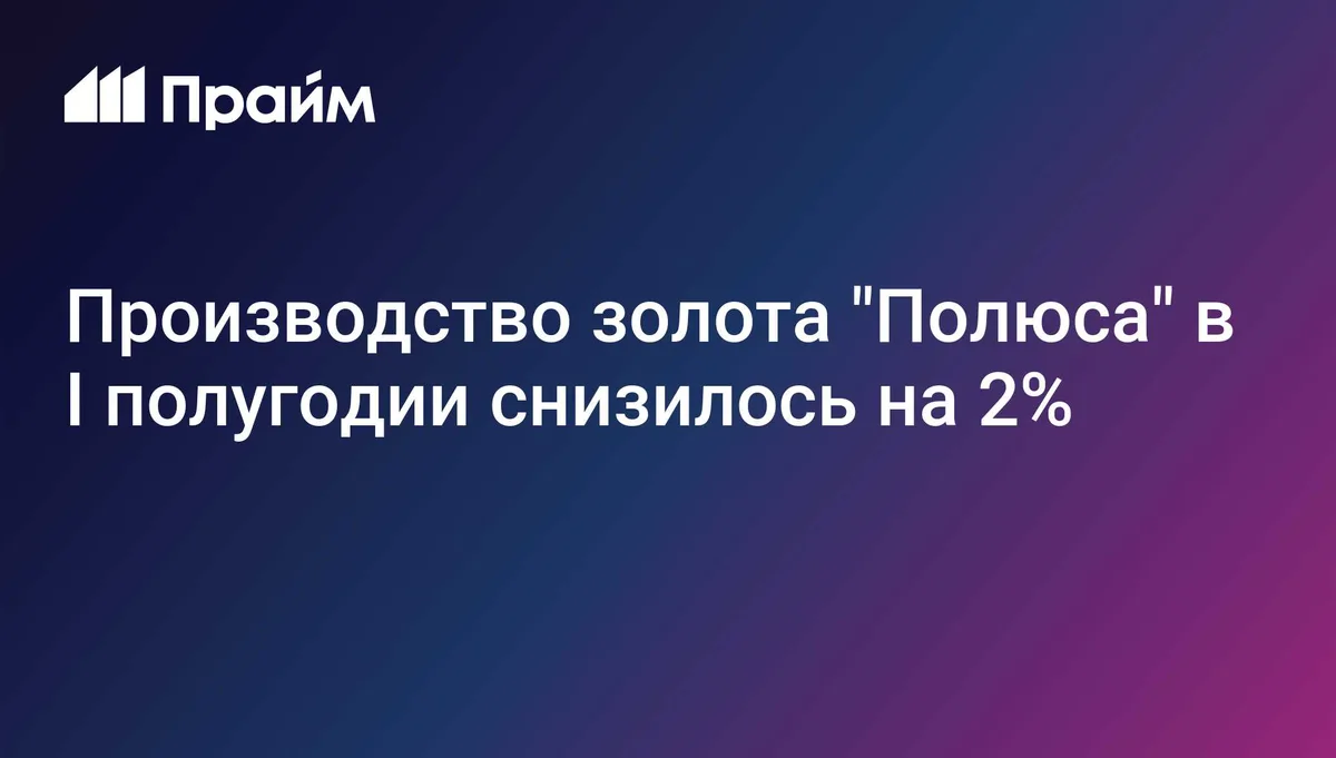 Производство золота "Полюса" в I полугодии снизилось на 2%