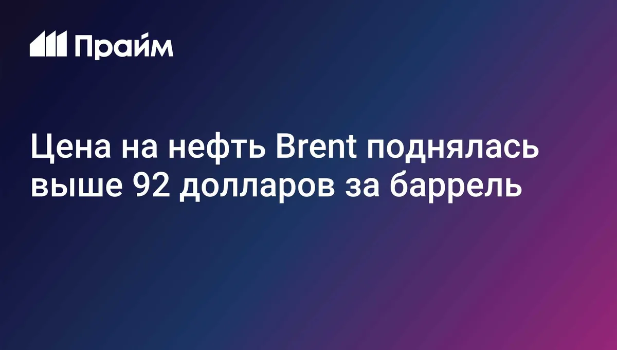 Цена на нефть Brent поднялась выше 92 долларов за баррель