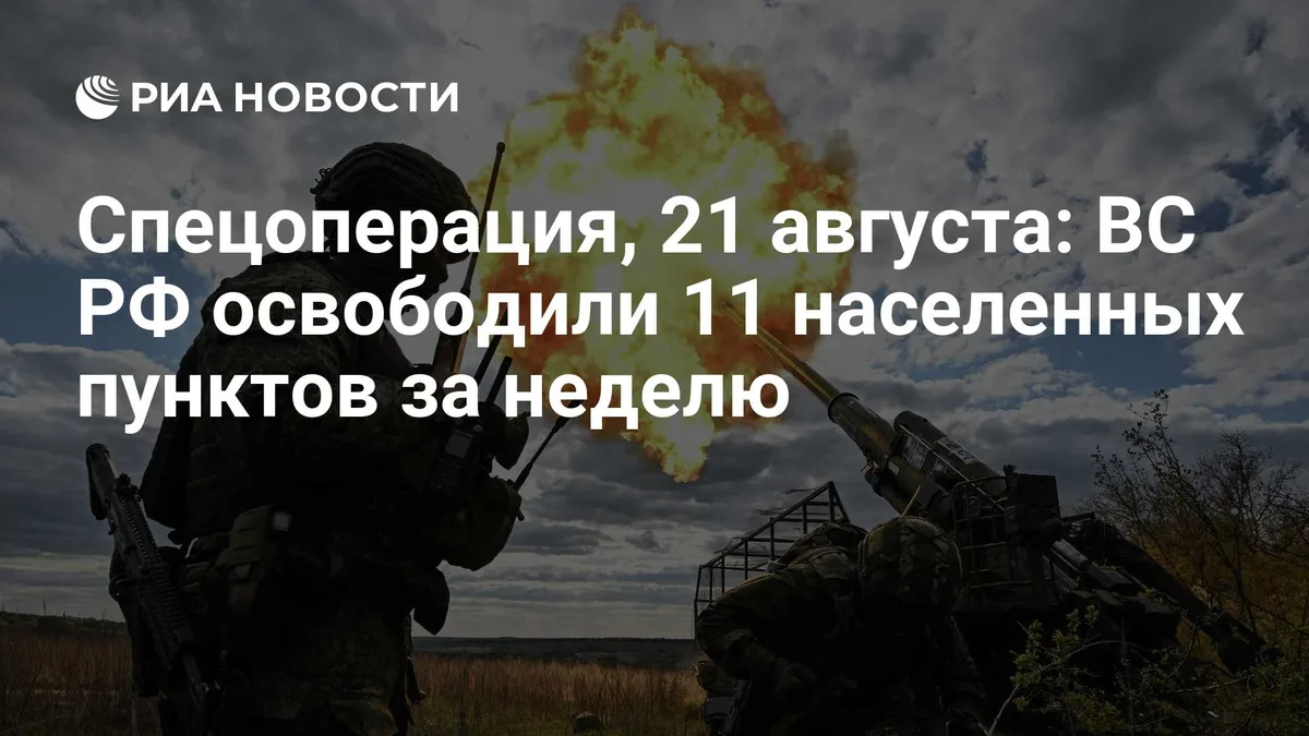 Спецоперация, 21 августа: ВС РФ освободили 11 населенных пунктов за неделю