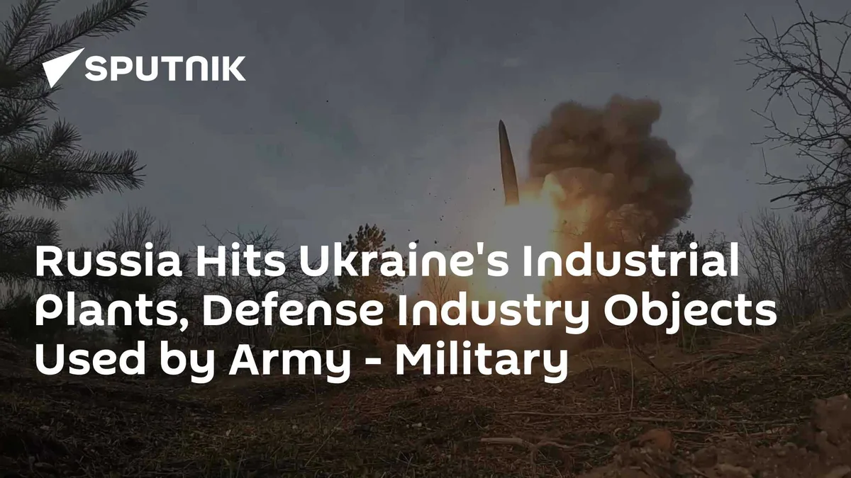 Russia Hits Ukraine's Industrial Plants, Defense Industry Objects Used by Army - Military