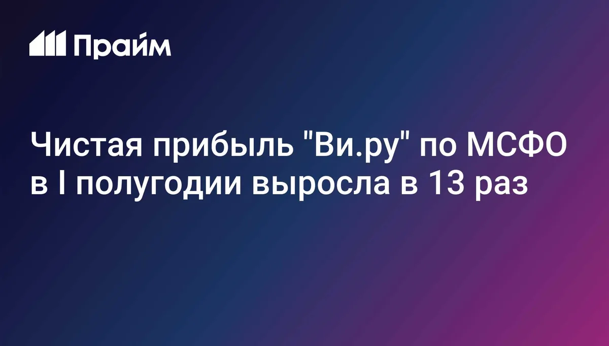 Чистая прибыль "Ви.ру" по МСФО в I полугодии выросла в 13 раз