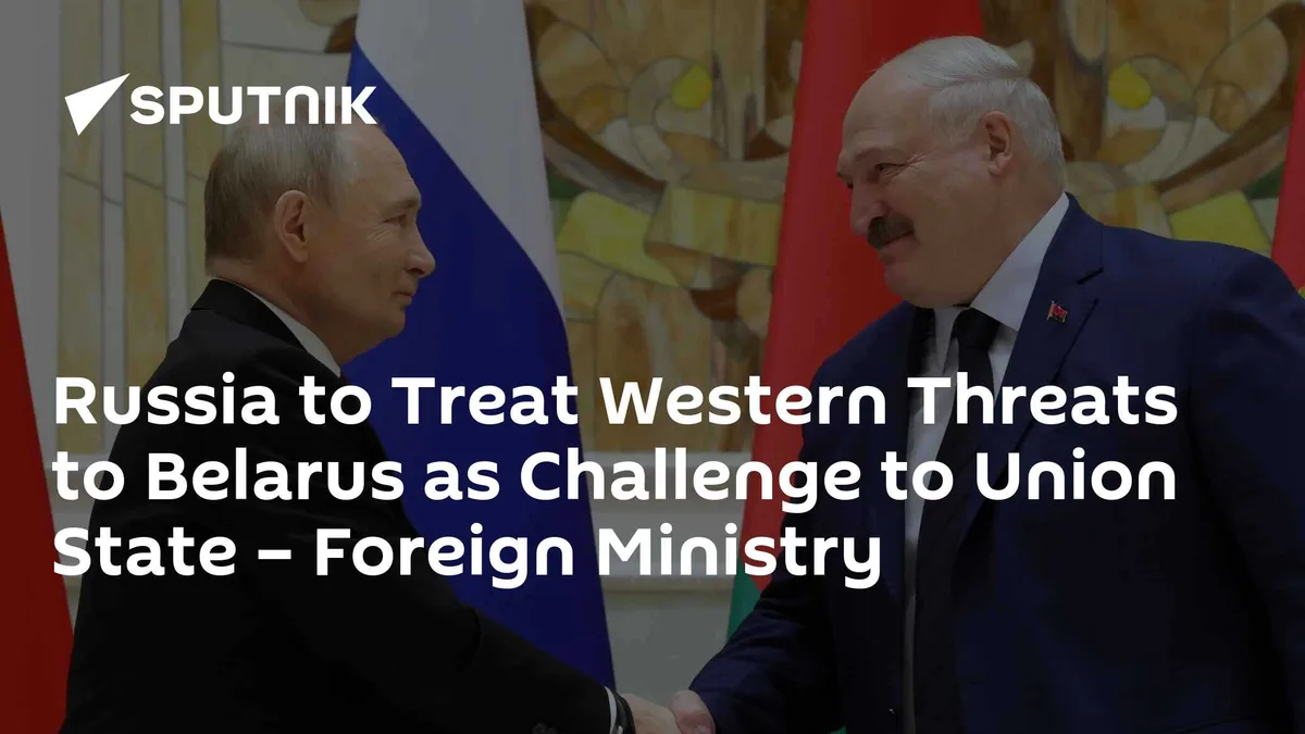 Russia to Treat Western Threats to Belarus as Challenge to Union State – Foreign Ministry