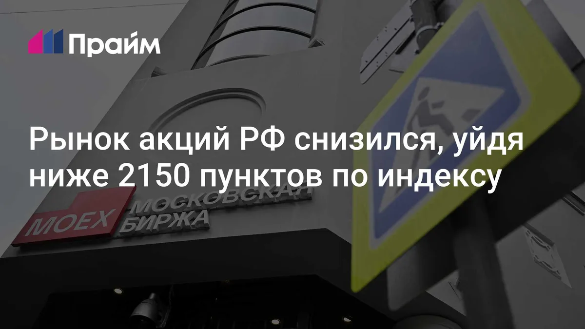 Рынок акций РФ снизился, уйдя ниже 2150 пунктов по индексу