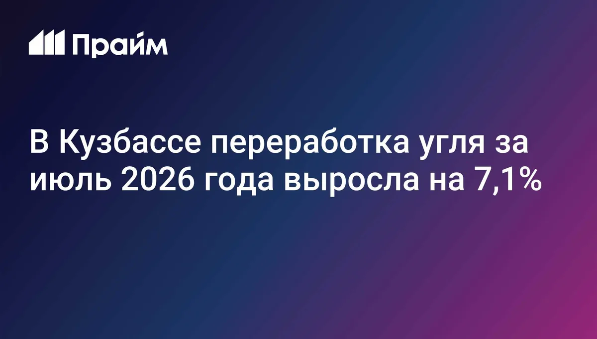 В Кузбассе переработка угля за июль 2026 года выросла на 7,1%