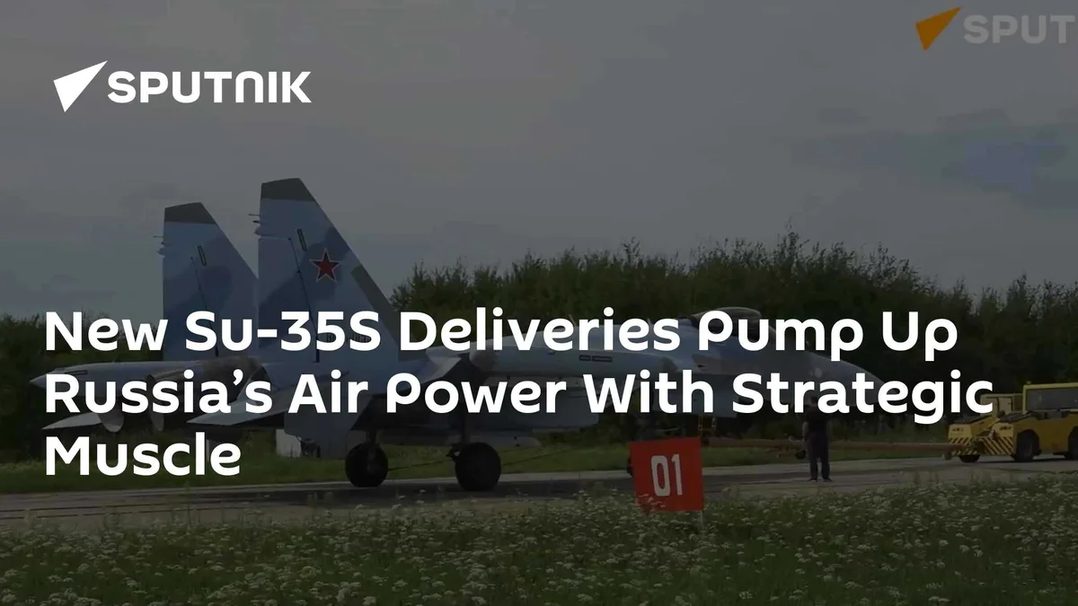 New Su-35S Deliveries Pump Up Russia’s Air Power With Strategic Muscle