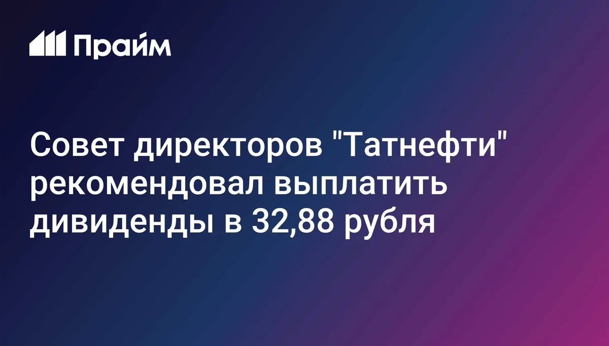 Совет директоров "Татнефти" рекомендовал выплатить дивиденды в 32,88 рубля