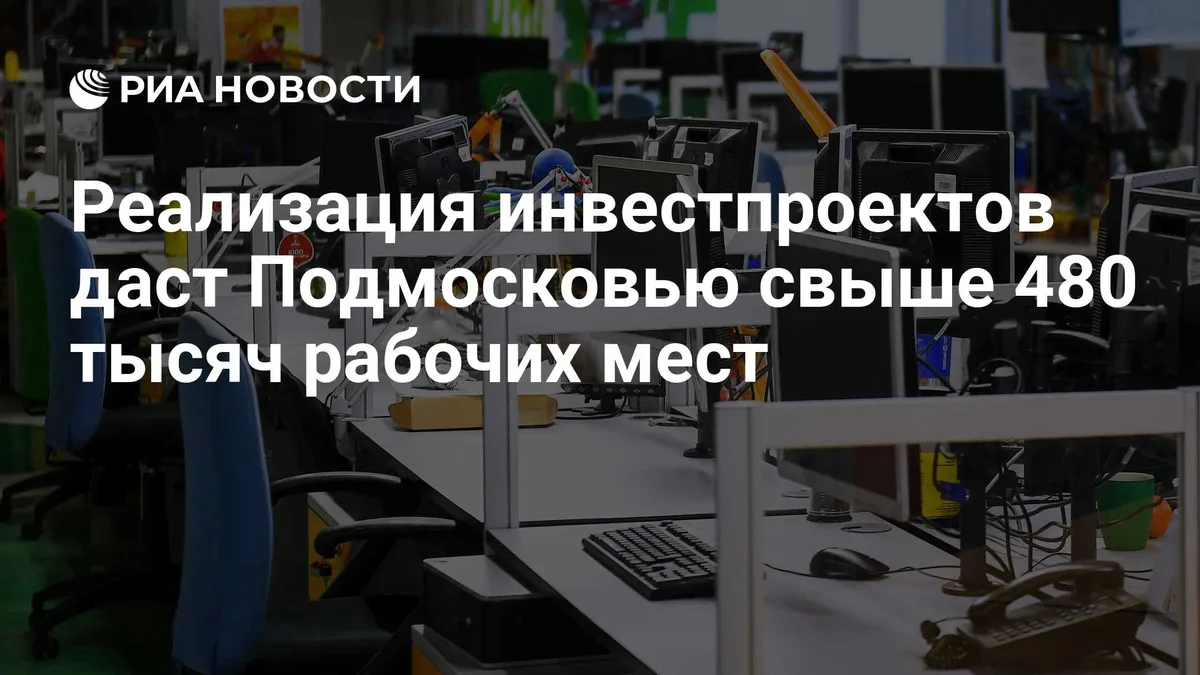 Реализация инвестпроектов даст Подмосковью свыше 480 тысяч рабочих мест