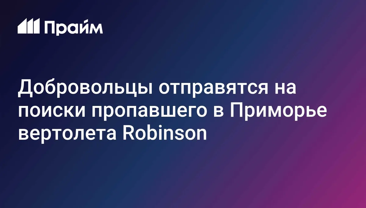 Добровольцы отправятся на поиски пропавшего в Приморье вертолета Robinson