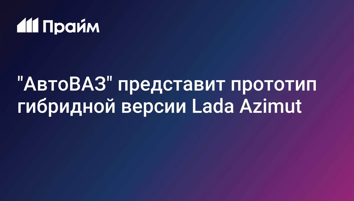 "АвтоВАЗ" представит прототип гибридной версии Lada Azimut