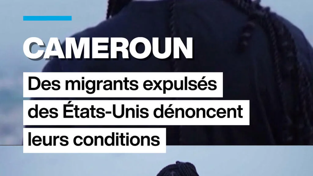 Cameroun : Les migrants expulsés des États-Unis dénoncent leurs conditions