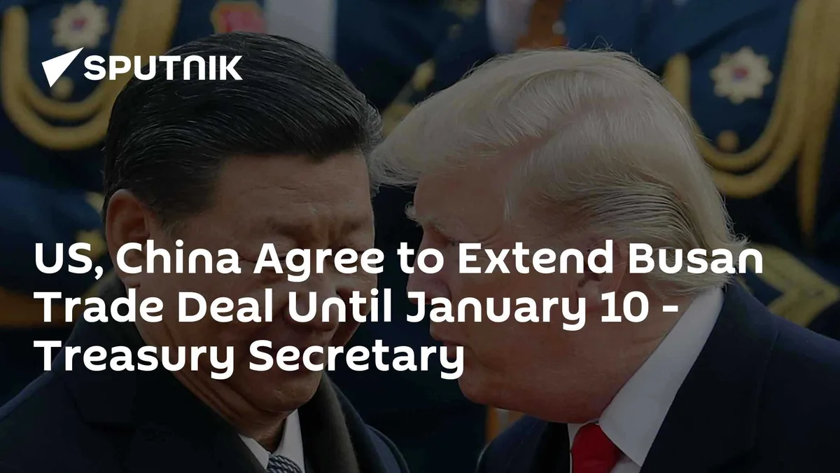 US, China Agree to Extend Busan Trade Deal Until January 10 - Treasury Secretary