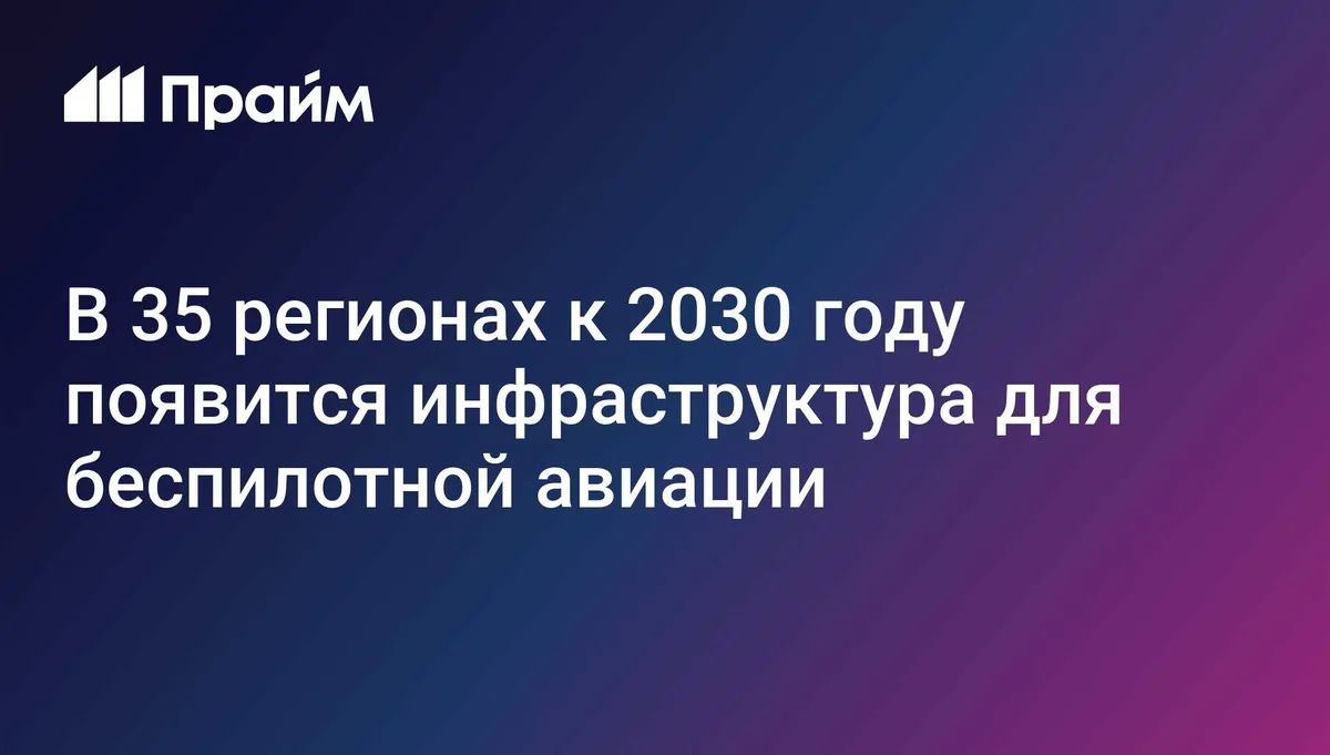 В 35 регионах к 2030 году появится инфраструктура для беспилотной авиации