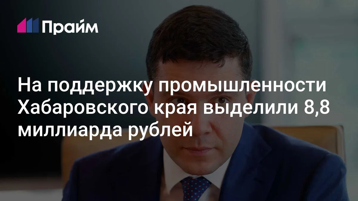 На поддержку промышленности Хабаровского края выделили 8,8 миллиарда рублей