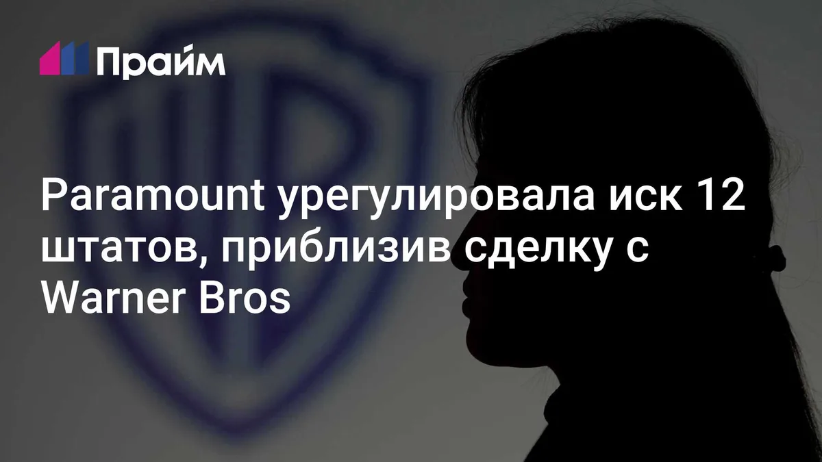 Paramount урегулировала иск 12 штатов, приблизив сделку с Warner Bros
