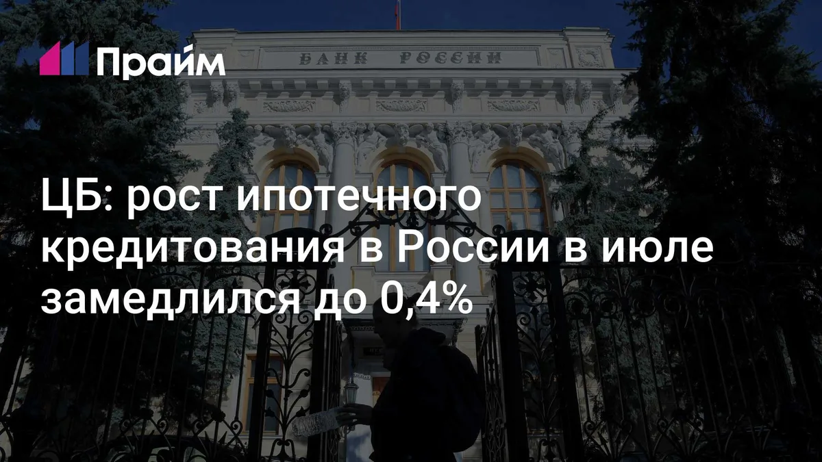 ЦБ: рост ипотечного кредитования в России в июле замедлился до 0,4%