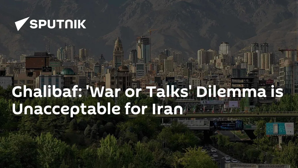 Ghalibaf: 'War or Talks' Dilemma is Unacceptable for Iran
