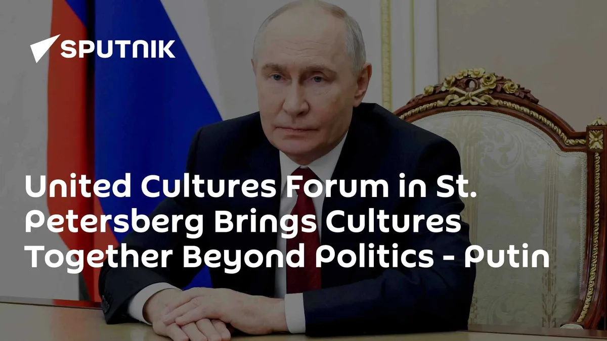 United Cultures Forum in St. Petersberg Brings Cultures Together Beyond Politics - Putin
