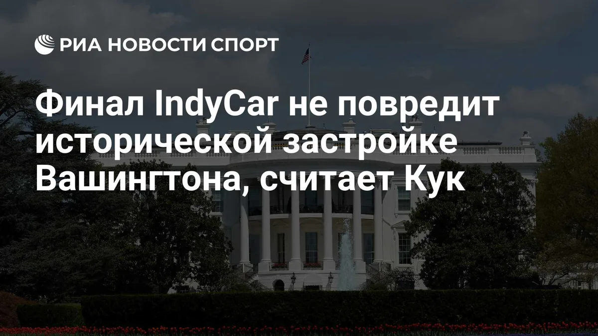 Финал IndyCar не повредит исторической застройке Вашингтона, считает Кук