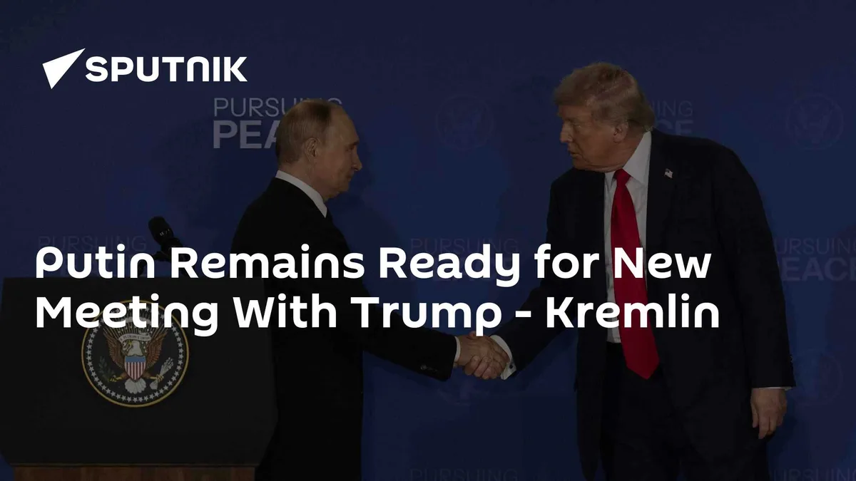Putin Remains Ready for New Meeting With Trump - Kremlin