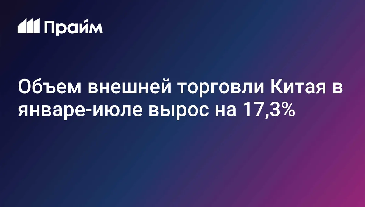 Объем внешней торговли Китая в январе-июле вырос на 17,3%