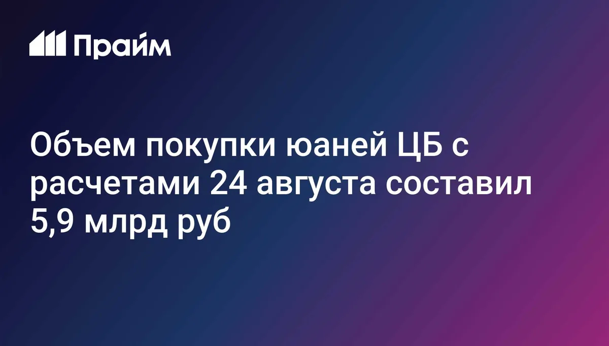 Объем покупки юаней ЦБ с расчетами 24 августа составил 5,9 млрд руб