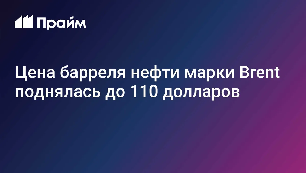 Цена барреля нефти марки Brent поднялась до 110 долларов