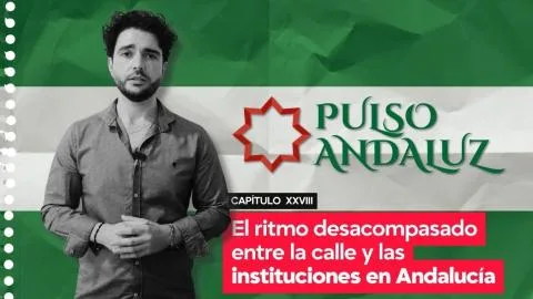 Pulso Andaluz | Capítulo XXVIII: El ritmo desacompasado entre la calle y las instituciones en Andalucía