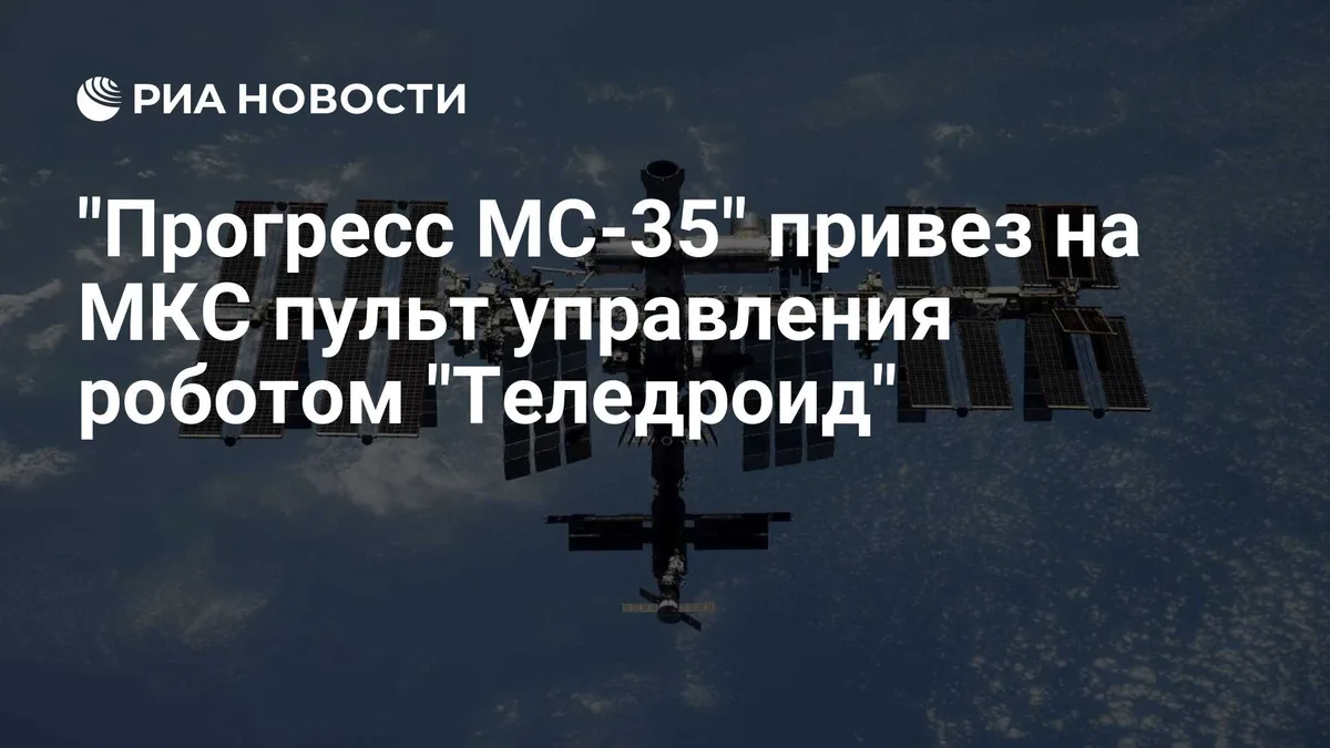 "Прогресс МС-35" привез на МКС пульт управления роботом "Теледроид"