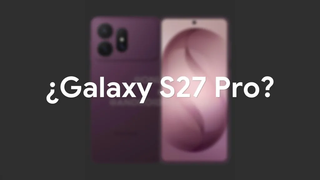 El Galaxy S27 Pro al descubierto: se filtra todo el diseño del nuevo móvil de Samsung