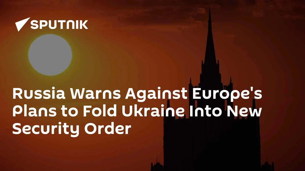 Russia Warns Against Europe's Plans to Fold Ukraine Into New Security Order