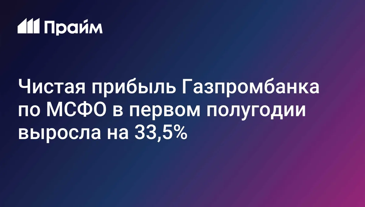 Чистая прибыль Газпромбанка по МСФО в первом полугодии выросла на 33,5%