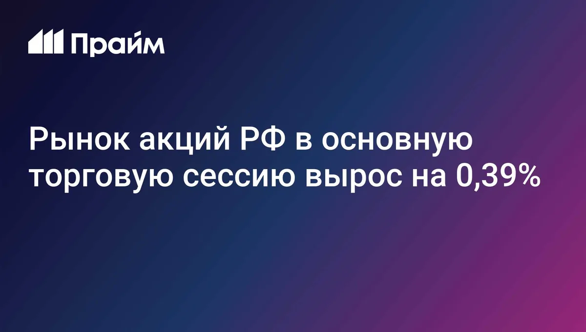 Рынок акций РФ в основную торговую сессию вырос на 0,39%