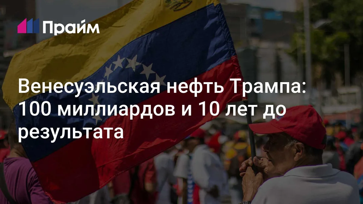 65 млрд баррелей Венесуэлы: сделка Трампа, которая может не сработать