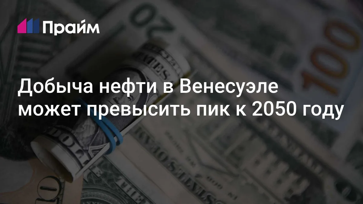 Добыча нефти в Венесуэле может превысить пик к 2050 году