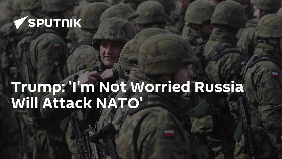 Trump: 'I'm Not Worried Russia Will Attack NATO'
