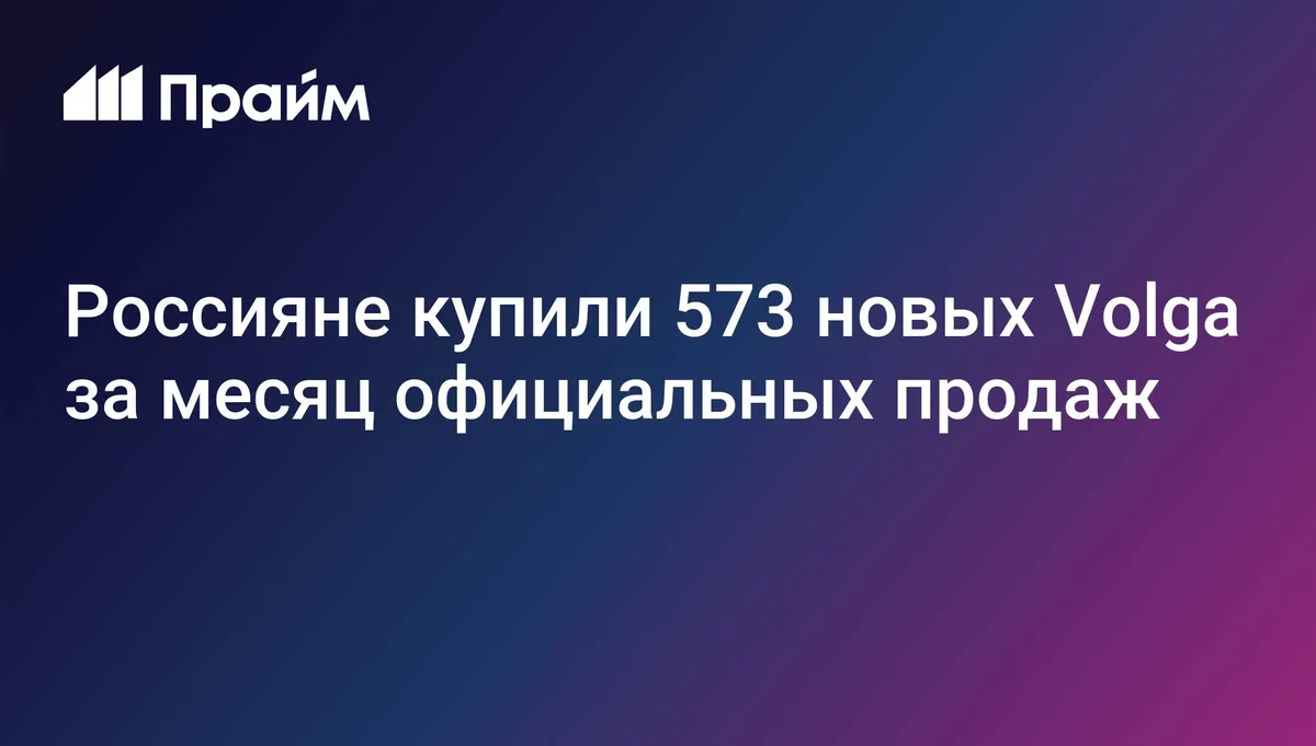 Продажи новых автомобилей Volga в России за месяц составили 573 единицы